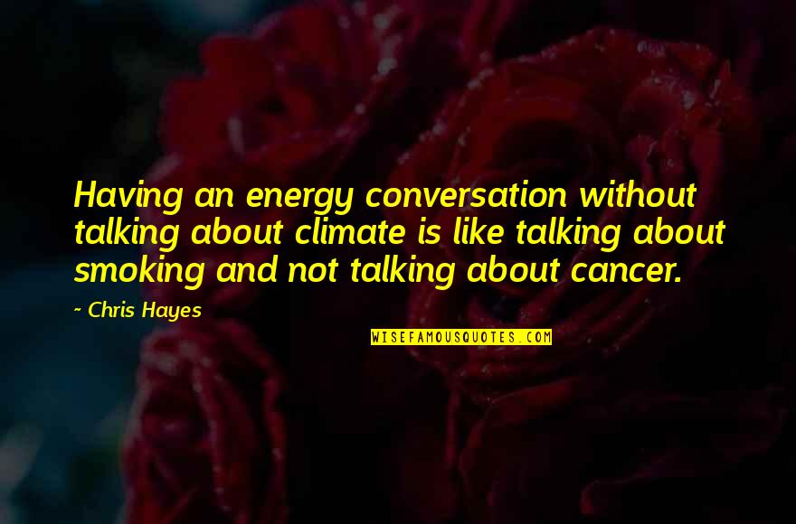 Having Cancer Quotes By Chris Hayes: Having an energy conversation without talking about climate