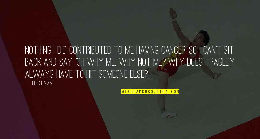 Having Cancer Quotes By Eric Davis: Nothing I did contributed to me having cancer,