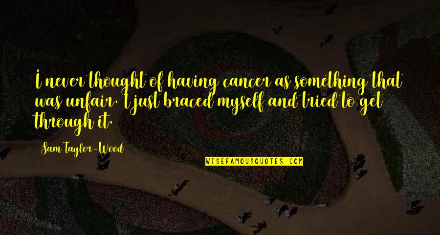 Having Cancer Quotes By Sam Taylor-Wood: I never thought of having cancer as something