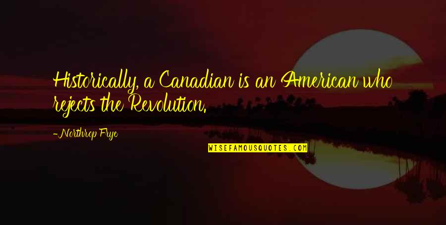 Having Close Friends Quotes By Northrop Frye: Historically, a Canadian is an American who rejects