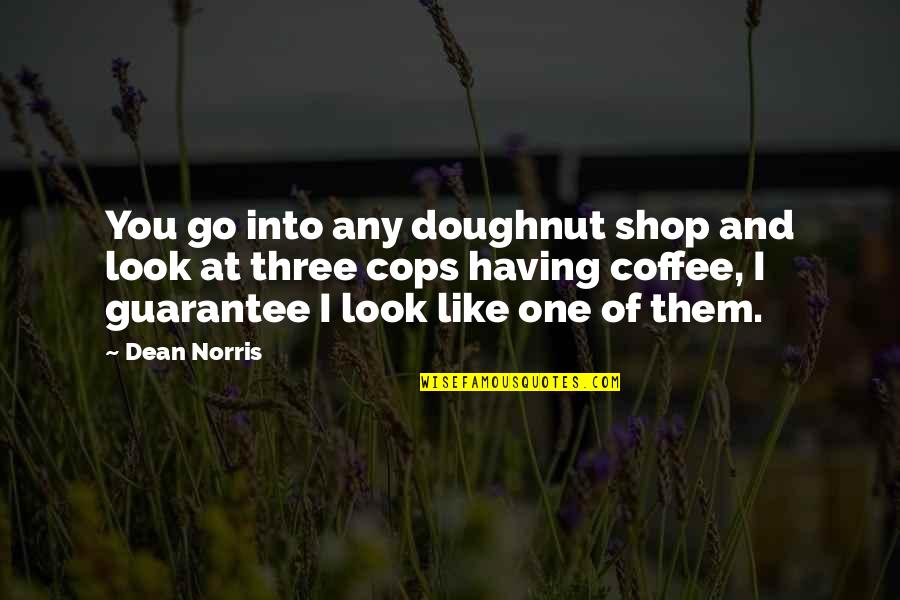 Having Coffee Quotes By Dean Norris: You go into any doughnut shop and look