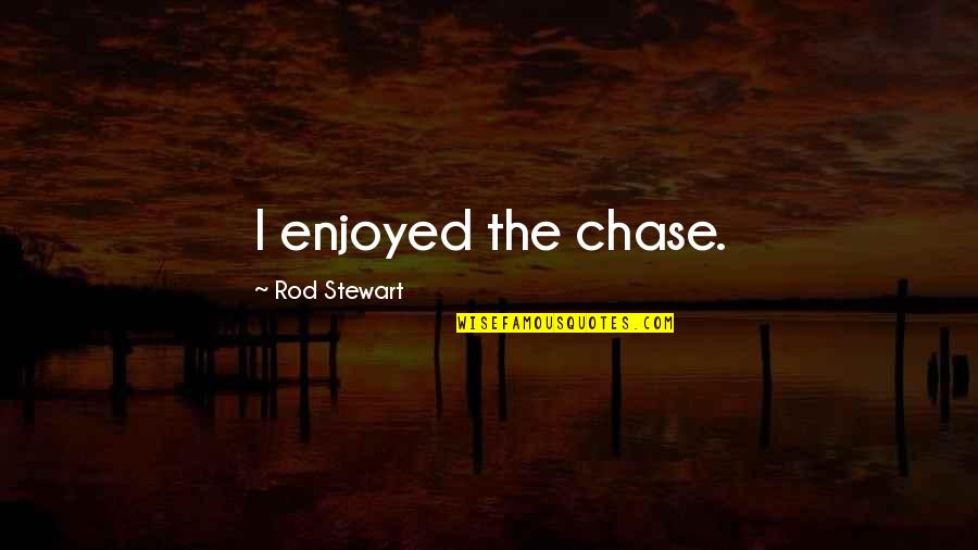 Having Colds Quotes By Rod Stewart: I enjoyed the chase.