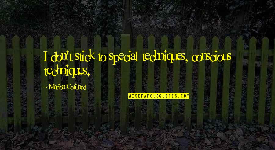 Having Common Sense Quotes By Marion Cotillard: I don't stick to special techniques, conscious techniques. Having Common Sense Quotes By Marion Cotillard: I don't stick to special techniques, conscious techniques.