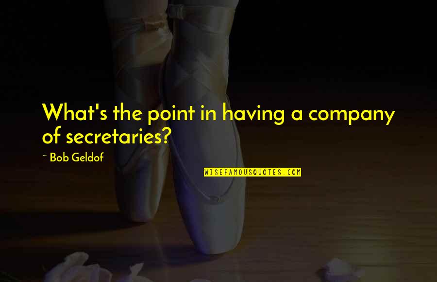 Having Company Quotes By Bob Geldof: What's the point in having a company of Having Company Quotes By Bob Geldof: What's the point in having a company of