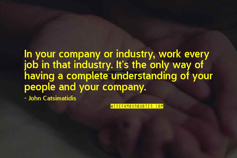 Having Company Quotes By John Catsimatidis: In your company or industry, work every job Having Company Quotes By John Catsimatidis: In your company or industry, work every job