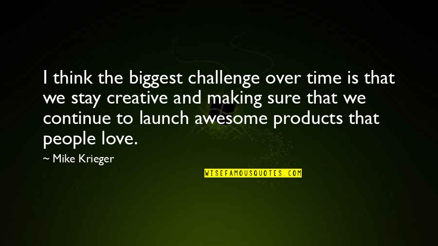 Having Confidence In Love Quotes By Mike Krieger: I think the biggest challenge over time is