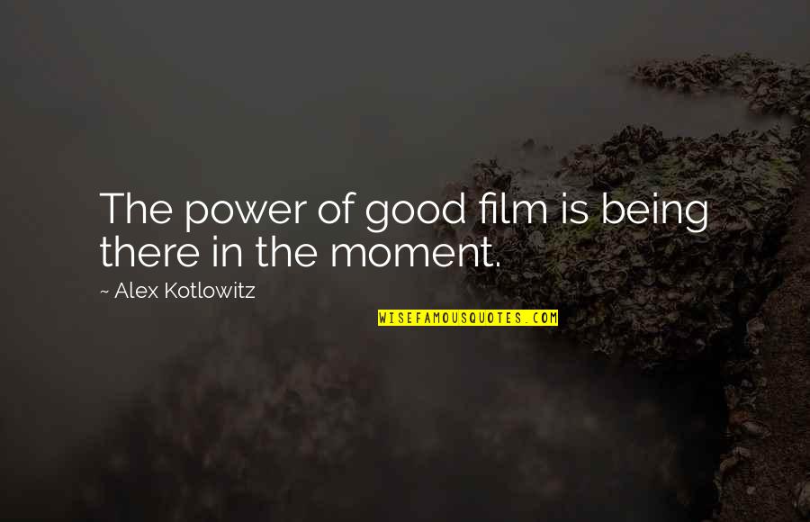 Having Confidence In Your Relationship Quotes By Alex Kotlowitz: The power of good film is being there