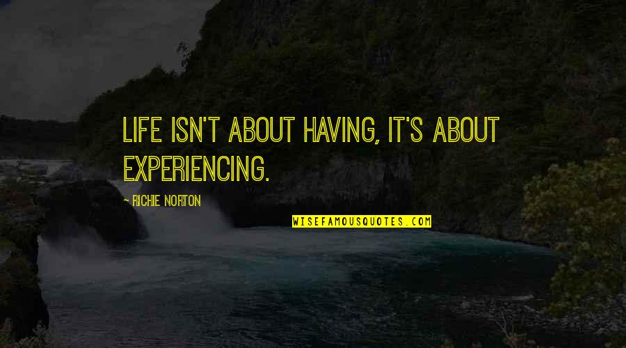 Having Confidence In Your Work Quotes By Richie Norton: Life isn't about having, it's about experiencing.