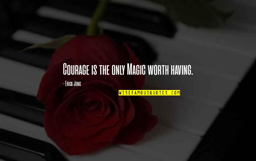 Having Courage Quotes By Erica Jong: Courage is the only Magic worth having.