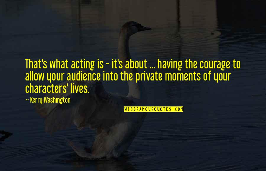 Having Courage Quotes By Kerry Washington: That's what acting is - it's about ...