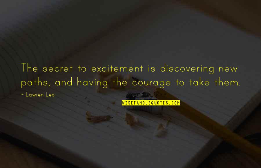 Having Courage Quotes By Lawren Leo: The secret to excitement is discovering new paths,