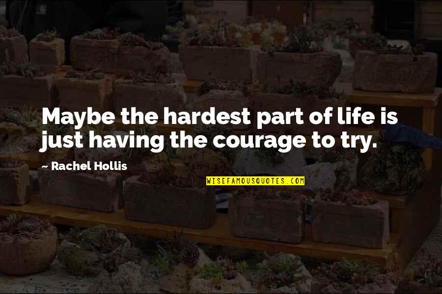 Having Courage Quotes By Rachel Hollis: Maybe the hardest part of life is just