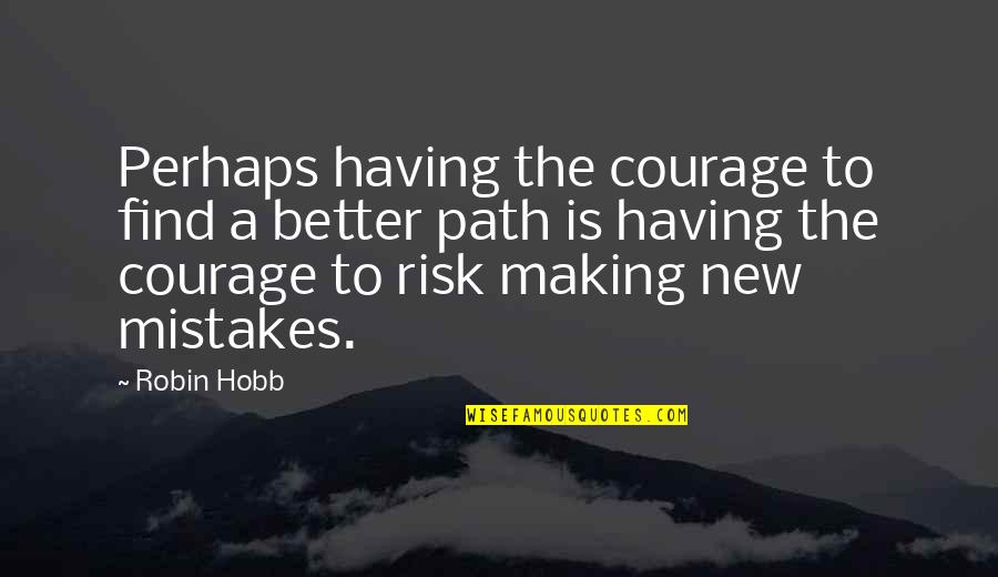 Having Courage Quotes By Robin Hobb: Perhaps having the courage to find a better