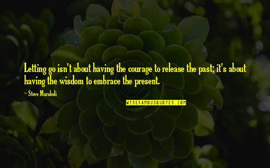 Having Courage Quotes By Steve Maraboli: Letting go isn't about having the courage to