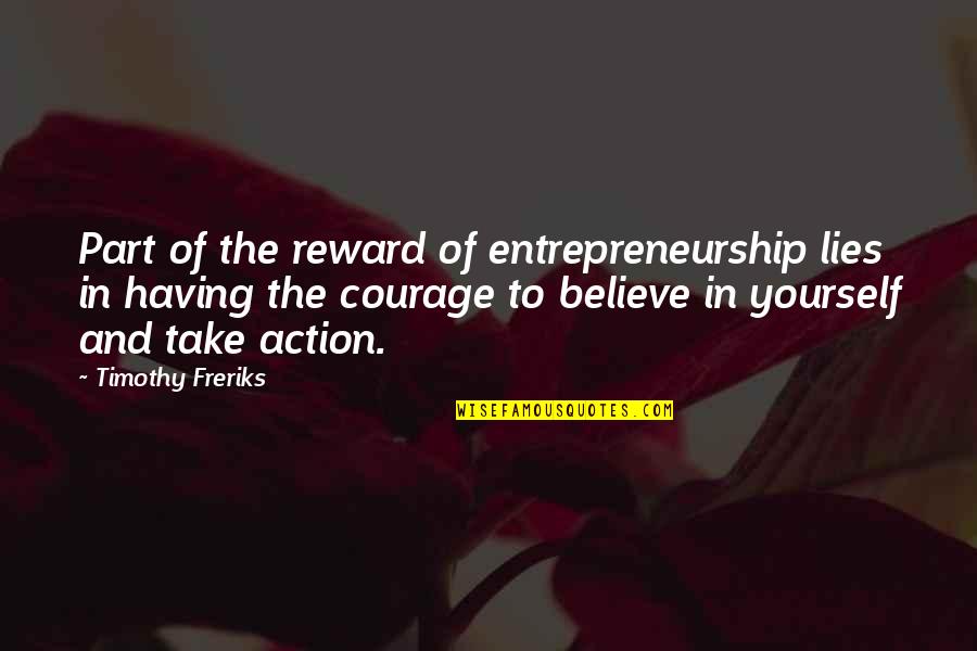 Having Courage Quotes By Timothy Freriks: Part of the reward of entrepreneurship lies in