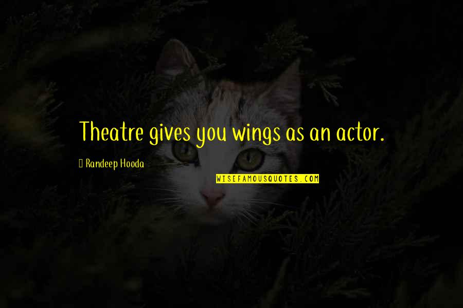 Having Cramps Quotes By Randeep Hooda: Theatre gives you wings as an actor.