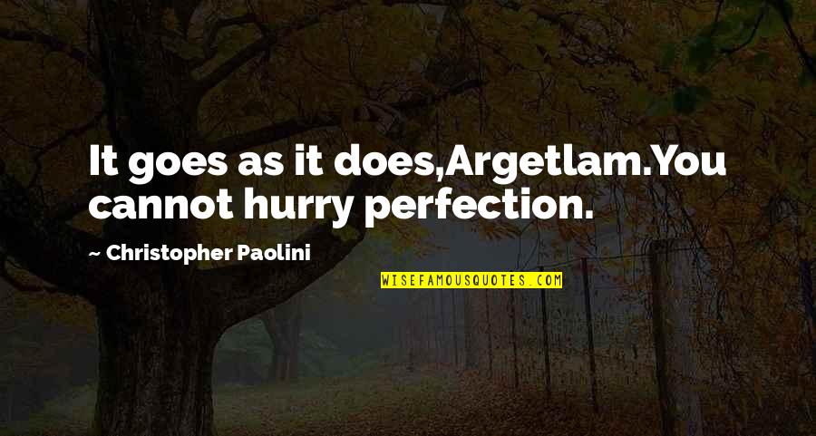 Having Crappy Friends Quotes By Christopher Paolini: It goes as it does,Argetlam.You cannot hurry perfection. Having Crappy Friends Quotes By Christopher Paolini: It goes as it does,Argetlam.You cannot hurry perfection.