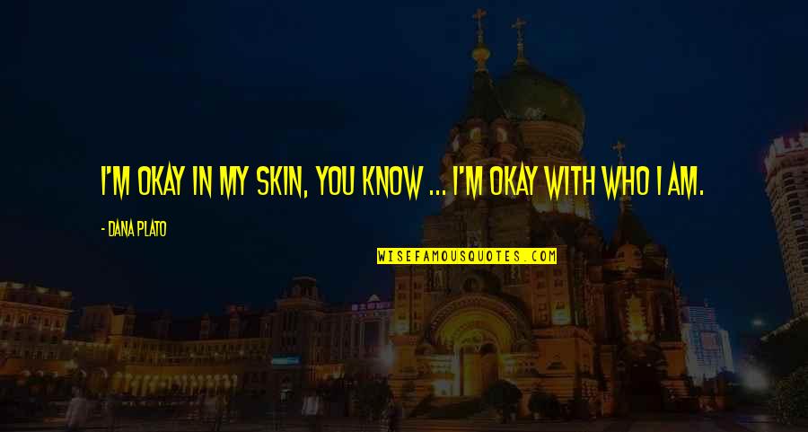 Having Dark Skin Quotes By Dana Plato: I'm okay in my skin, you know ...