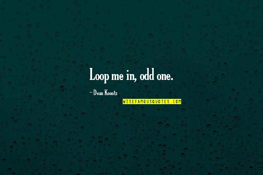 Having Dark Skin Quotes By Dean Koontz: Loop me in, odd one. Having Dark Skin Quotes By Dean Koontz: Loop me in, odd one.