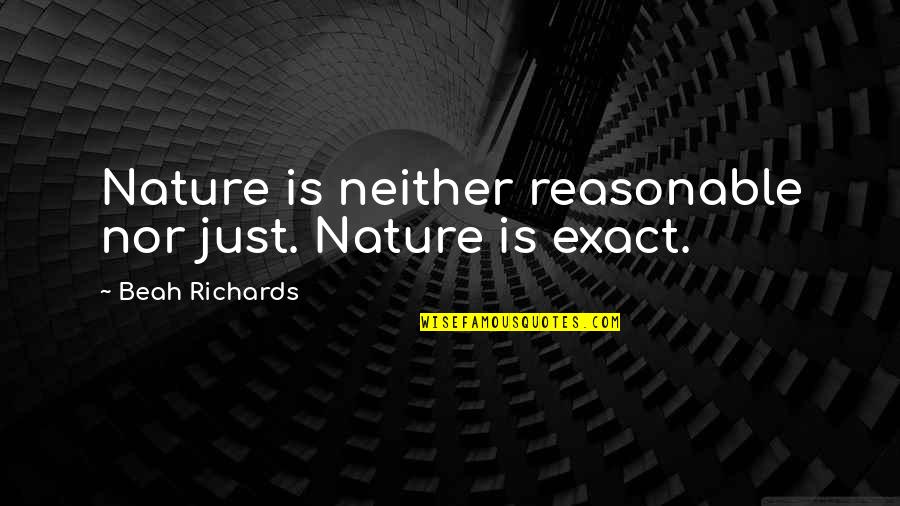 Having Deep Feelings Quotes By Beah Richards: Nature is neither reasonable nor just. Nature is