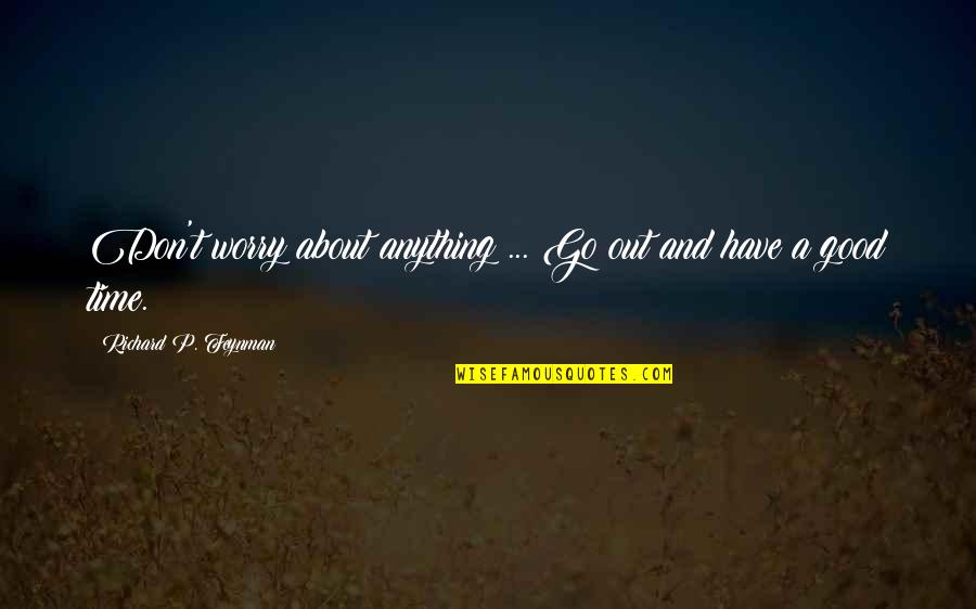 Having Deep Feelings Quotes By Richard P. Feynman: Don't worry about anything ... Go out and