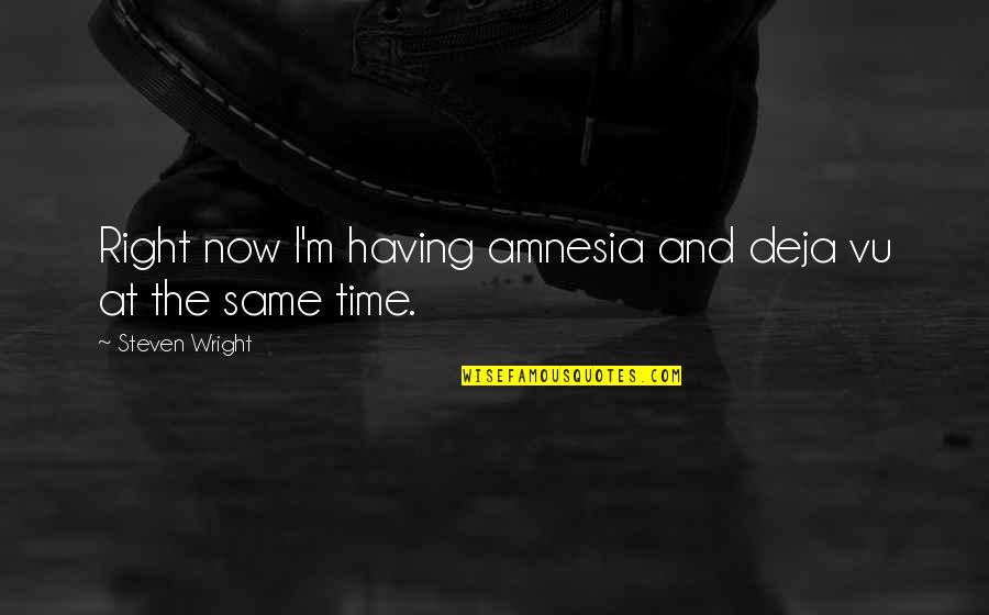 Having Deja Vu Quotes By Steven Wright: Right now I'm having amnesia and deja vu Having Deja Vu Quotes By Steven Wright: Right now I'm having amnesia and deja vu