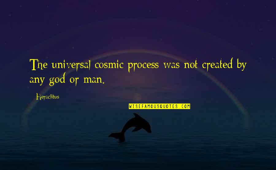 Having Different Beliefs Quotes By Heraclitus: The universal cosmic process was not created by