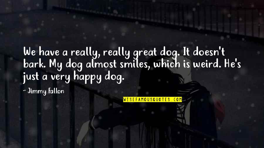 Having Different Moods Quotes By Jimmy Fallon: We have a really, really great dog. It