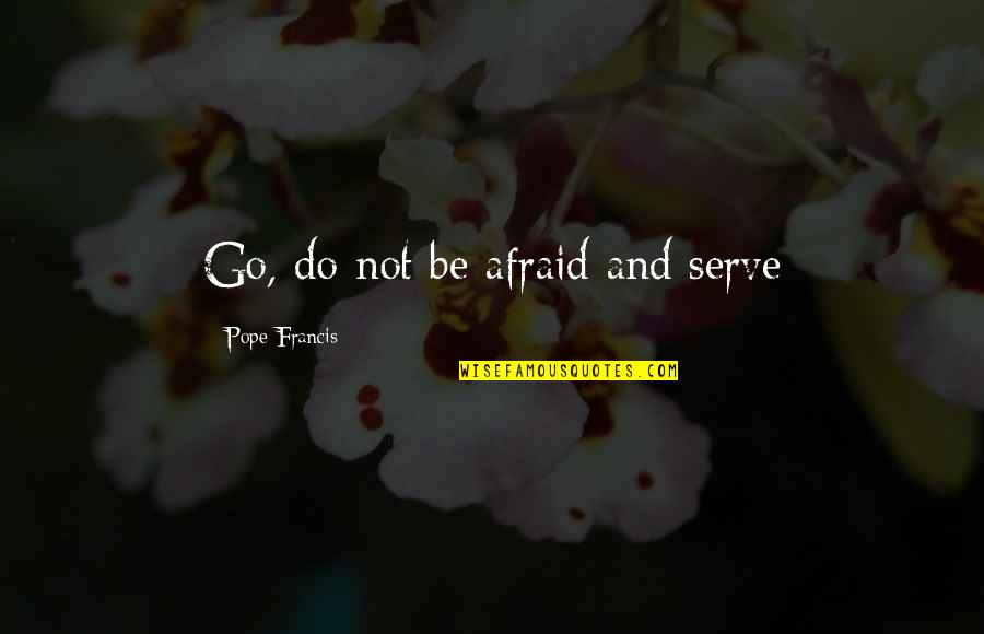 Having Different Moods Quotes By Pope Francis: Go, do not be afraid and serve