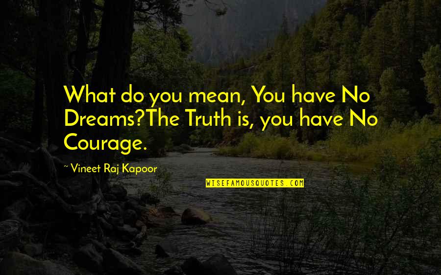 Having Different Views Quotes By Vineet Raj Kapoor: What do you mean, You have No Dreams?The