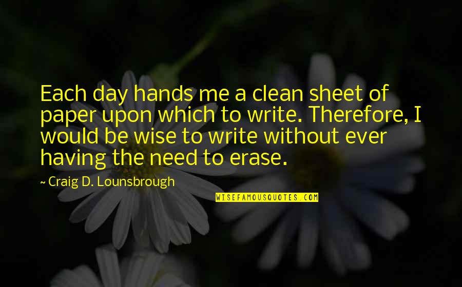 Having Discernment Quotes By Craig D. Lounsbrough: Each day hands me a clean sheet of