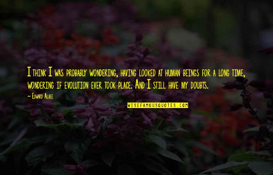 Having Doubts Quotes By Edward Albee: I think I was probably wondering, having looked