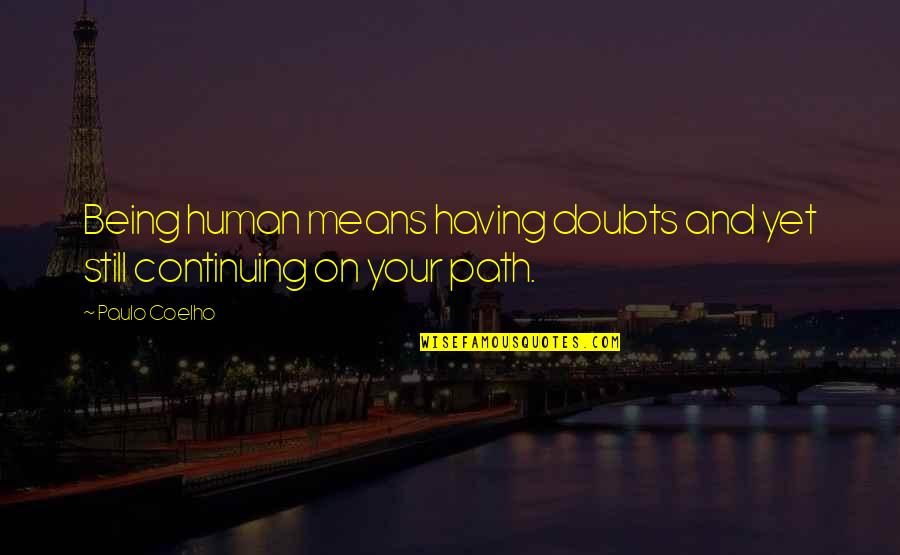 Having Doubts Quotes By Paulo Coelho: Being human means having doubts and yet still