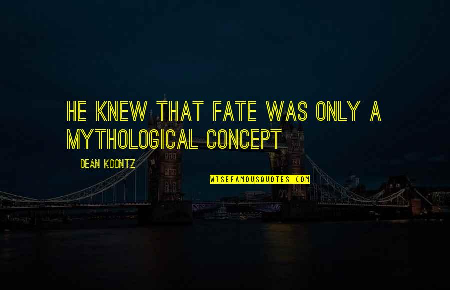 Having Doubts Relationship Quotes By Dean Koontz: He knew that fate was only a mythological