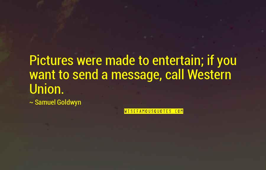 Having Drama In Your Life Quotes By Samuel Goldwyn: Pictures were made to entertain; if you want