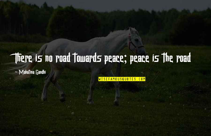 Having Dreams About Your Ex Quotes By Mahatma Gandhi: There is no road towards peace; peace is