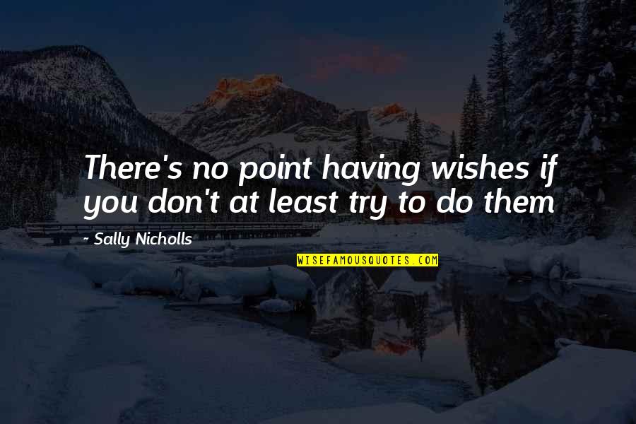 Having Dreams In Life Quotes By Sally Nicholls: There's no point having wishes if you don't