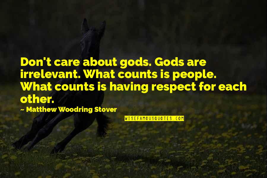 Having Each Other Quotes By Matthew Woodring Stover: Don't care about gods. Gods are irrelevant. What
