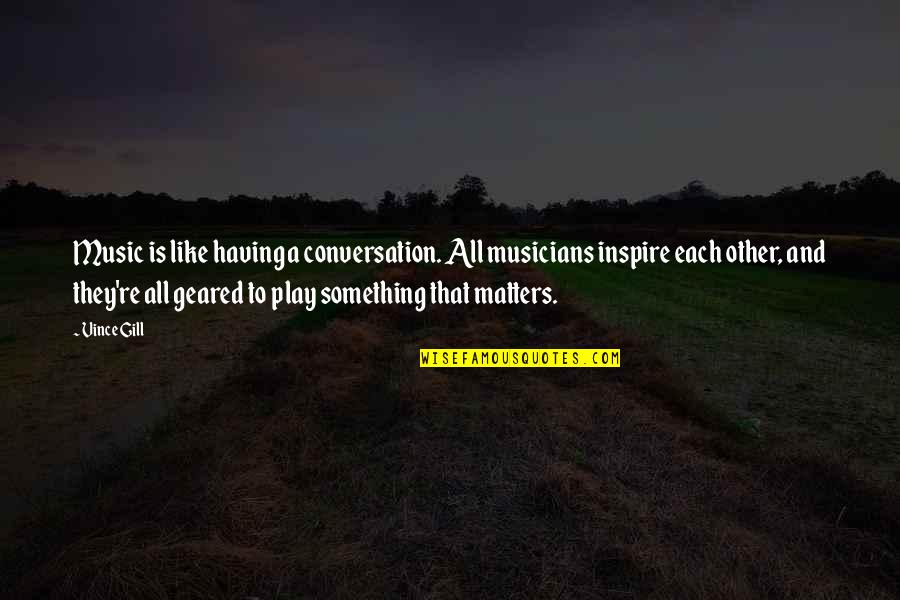 Having Each Other Quotes By Vince Gill: Music is like having a conversation. All musicians