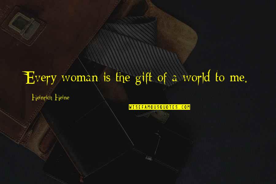 Having Endometriosis Quotes By Heinrich Heine: Every woman is the gift of a world