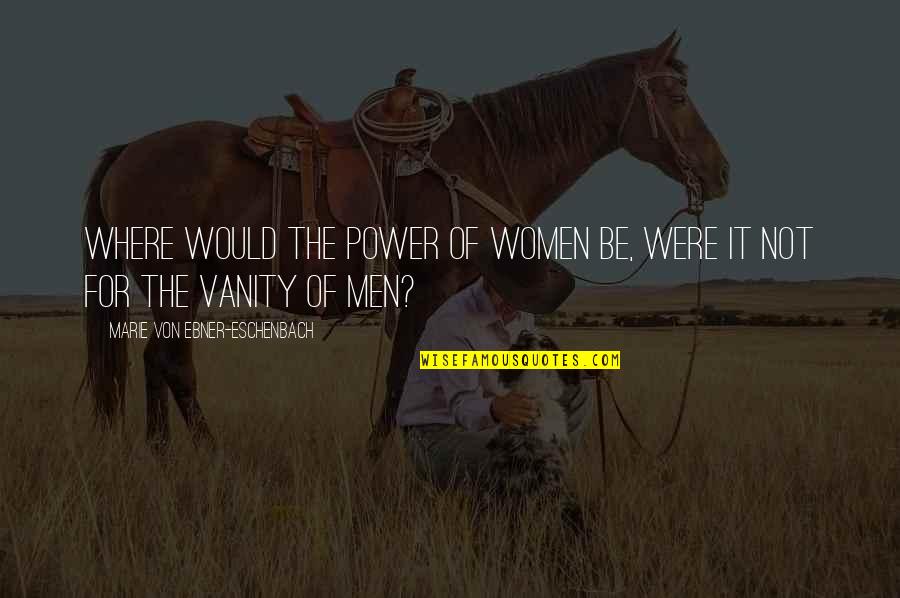 Having Enough And Moving On Quotes By Marie Von Ebner-Eschenbach: Where would the power of women be, were