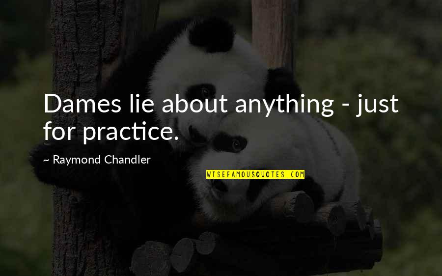 Having Enough And Moving On Quotes By Raymond Chandler: Dames lie about anything - just for practice.