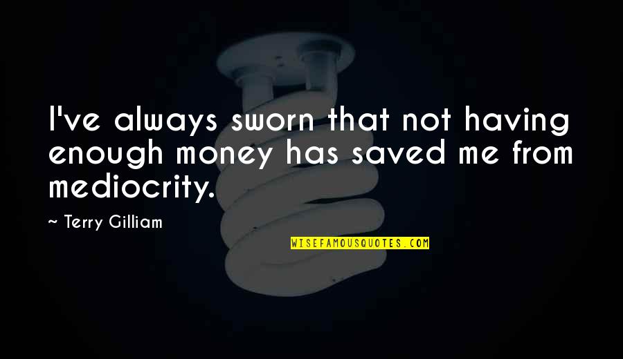 Having Enough Money Quotes By Terry Gilliam: I've always sworn that not having enough money