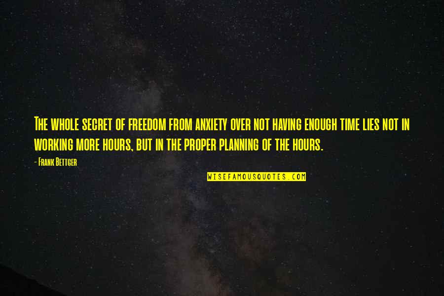 Having Enough Time Quotes By Frank Bettger: The whole secret of freedom from anxiety over