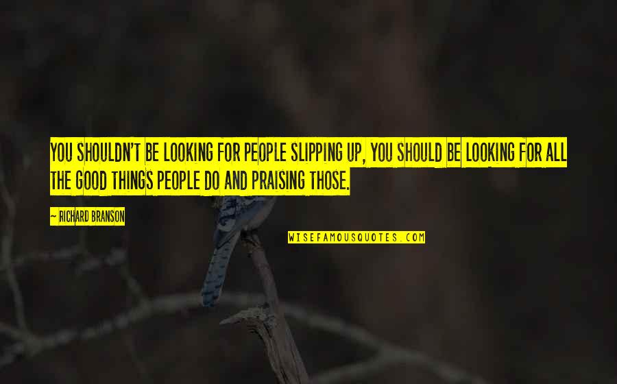 Having Everyone Against You Quotes By Richard Branson: You shouldn't be looking for people slipping up,