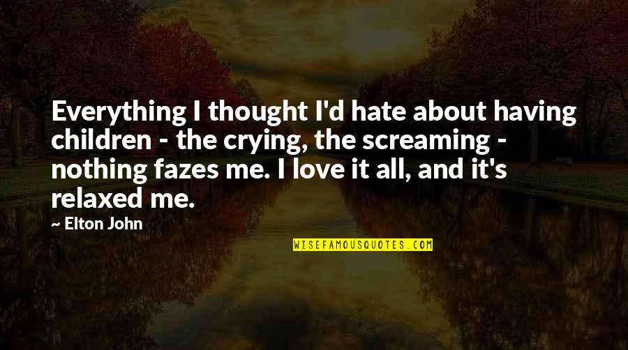 Having Everything But Nothing Quotes By Elton John: Everything I thought I'd hate about having children