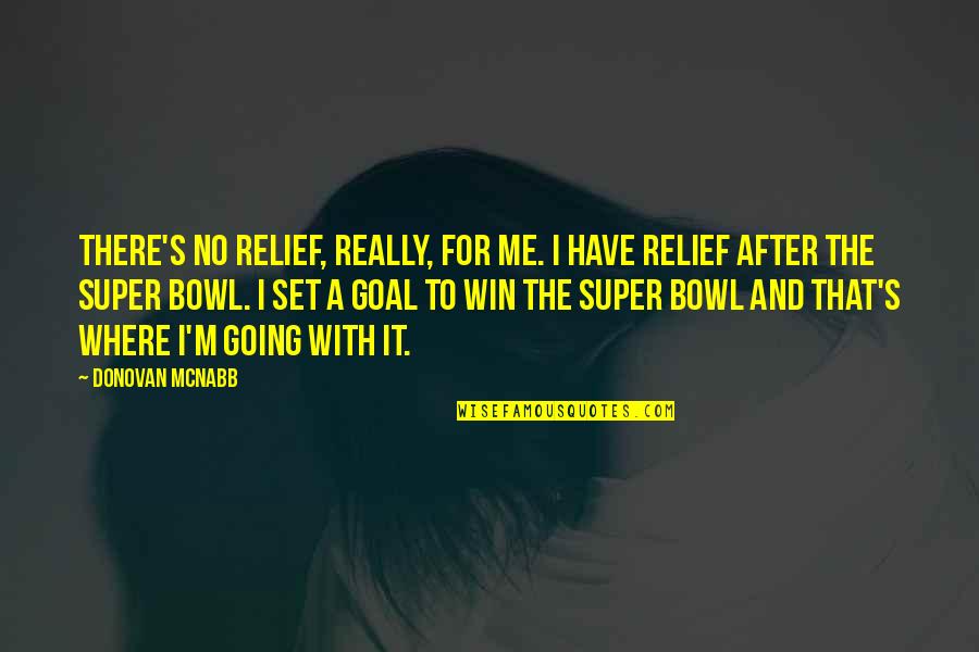 Having Everything You Need Quotes By Donovan McNabb: There's no relief, really, for me. I have