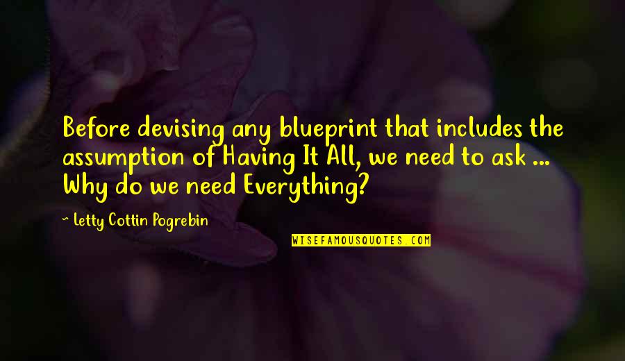 Having Everything You Need Quotes By Letty Cottin Pogrebin: Before devising any blueprint that includes the assumption