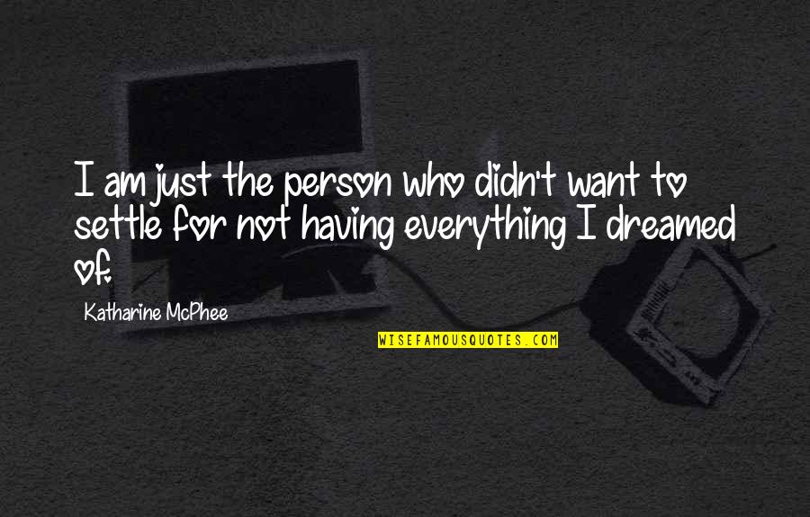 Having Everything You Want Quotes By Katharine McPhee: I am just the person who didn't want