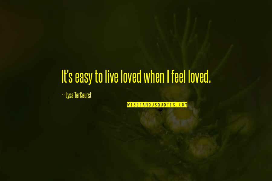 Having Expensive Taste Quotes By Lysa TerKeurst: It's easy to live loved when I feel